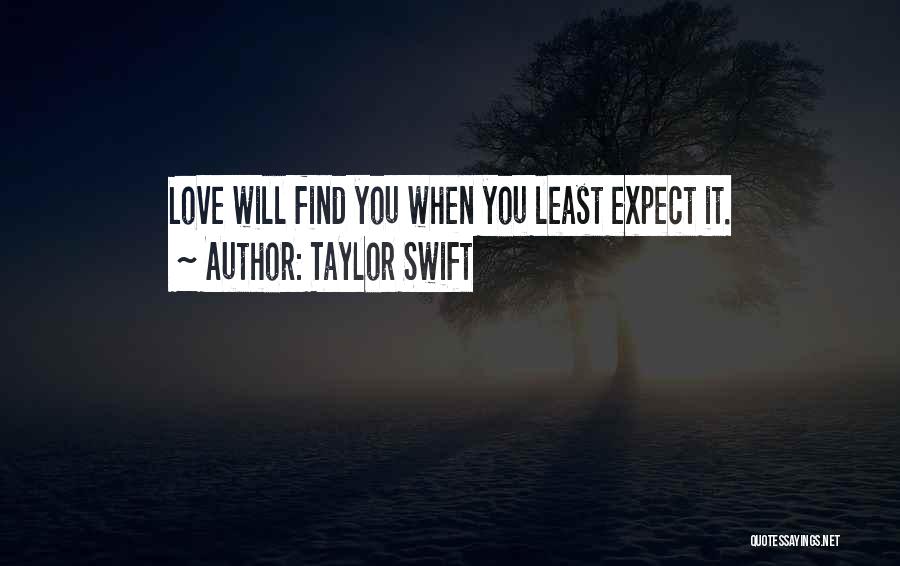 Taylor Swift Quotes: Love Will Find You When You Least Expect It.