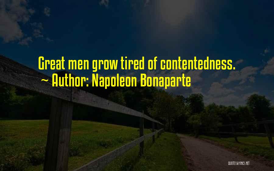 Napoleon Bonaparte Quotes: Great Men Grow Tired Of Contentedness.