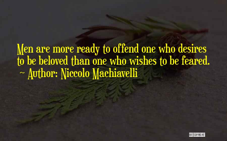 Niccolo Machiavelli Quotes: Men Are More Ready To Offend One Who Desires To Be Beloved Than One Who Wishes To Be Feared.