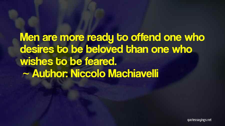 Niccolo Machiavelli Quotes: Men Are More Ready To Offend One Who Desires To Be Beloved Than One Who Wishes To Be Feared.