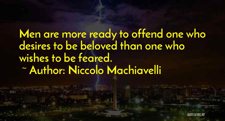 Niccolo Machiavelli Quotes: Men Are More Ready To Offend One Who Desires To Be Beloved Than One Who Wishes To Be Feared.