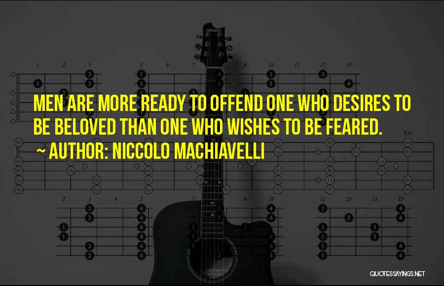 Niccolo Machiavelli Quotes: Men Are More Ready To Offend One Who Desires To Be Beloved Than One Who Wishes To Be Feared.