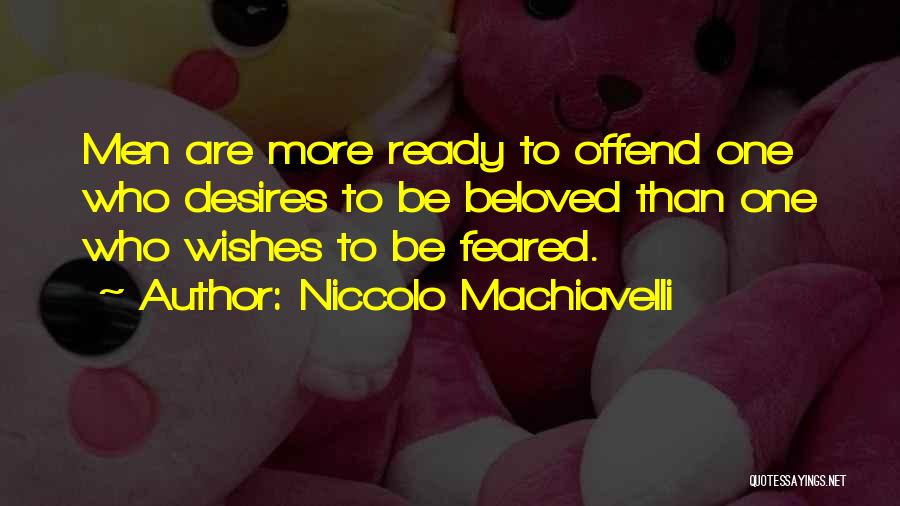 Niccolo Machiavelli Quotes: Men Are More Ready To Offend One Who Desires To Be Beloved Than One Who Wishes To Be Feared.