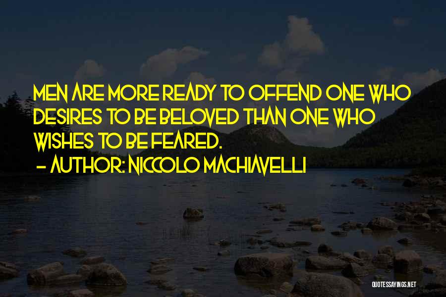 Niccolo Machiavelli Quotes: Men Are More Ready To Offend One Who Desires To Be Beloved Than One Who Wishes To Be Feared.