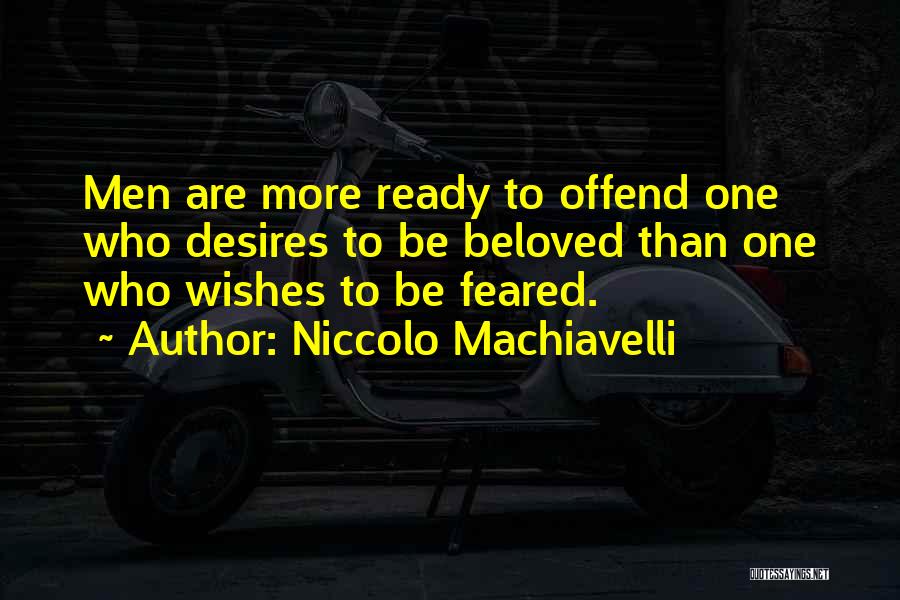 Niccolo Machiavelli Quotes: Men Are More Ready To Offend One Who Desires To Be Beloved Than One Who Wishes To Be Feared.