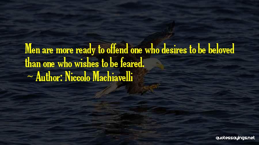 Niccolo Machiavelli Quotes: Men Are More Ready To Offend One Who Desires To Be Beloved Than One Who Wishes To Be Feared.