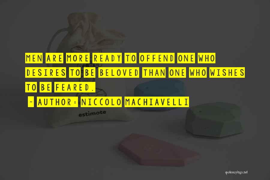 Niccolo Machiavelli Quotes: Men Are More Ready To Offend One Who Desires To Be Beloved Than One Who Wishes To Be Feared.