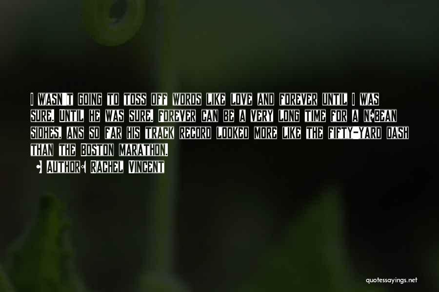 Rachel Vincent Quotes: I Wasn't Going To Toss Off Words Like Love And Forever Until I Was Sure. Until He Was Sure. Forever