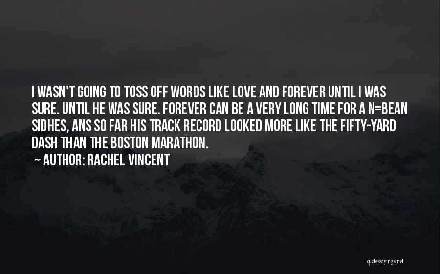 Rachel Vincent Quotes: I Wasn't Going To Toss Off Words Like Love And Forever Until I Was Sure. Until He Was Sure. Forever