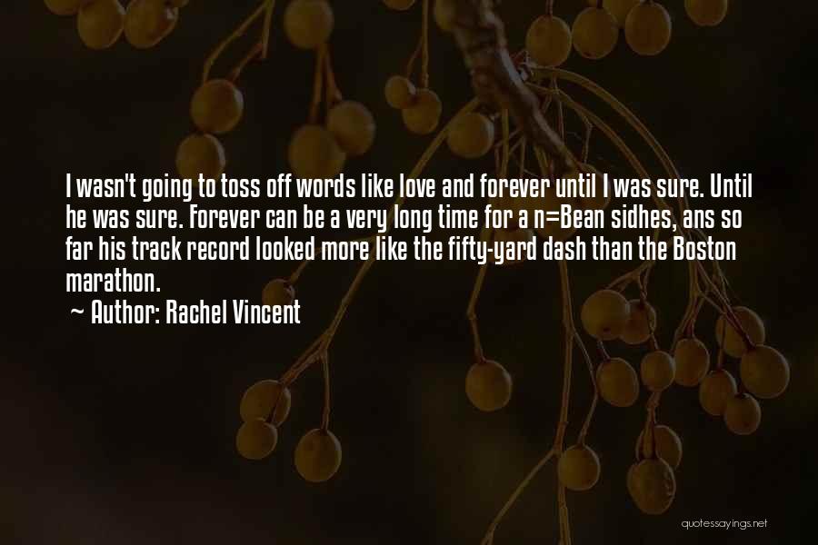 Rachel Vincent Quotes: I Wasn't Going To Toss Off Words Like Love And Forever Until I Was Sure. Until He Was Sure. Forever