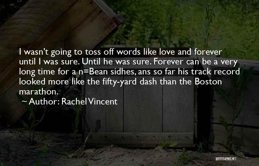 Rachel Vincent Quotes: I Wasn't Going To Toss Off Words Like Love And Forever Until I Was Sure. Until He Was Sure. Forever