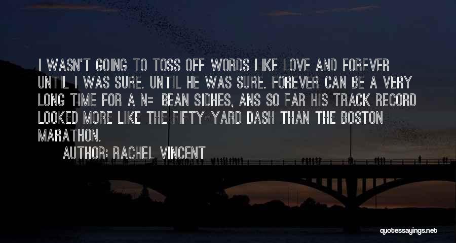Rachel Vincent Quotes: I Wasn't Going To Toss Off Words Like Love And Forever Until I Was Sure. Until He Was Sure. Forever