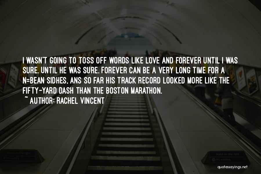 Rachel Vincent Quotes: I Wasn't Going To Toss Off Words Like Love And Forever Until I Was Sure. Until He Was Sure. Forever