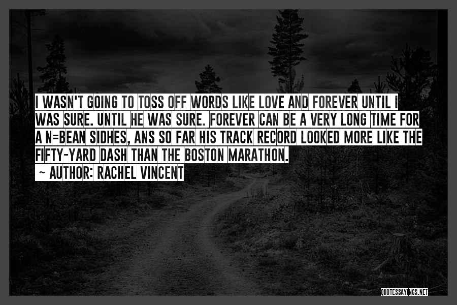 Rachel Vincent Quotes: I Wasn't Going To Toss Off Words Like Love And Forever Until I Was Sure. Until He Was Sure. Forever