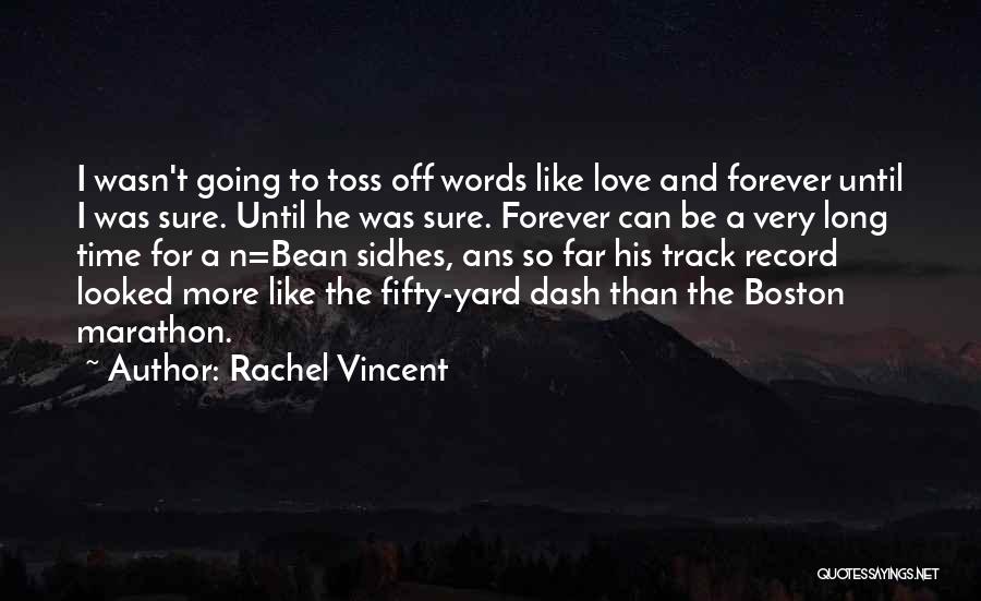 Rachel Vincent Quotes: I Wasn't Going To Toss Off Words Like Love And Forever Until I Was Sure. Until He Was Sure. Forever