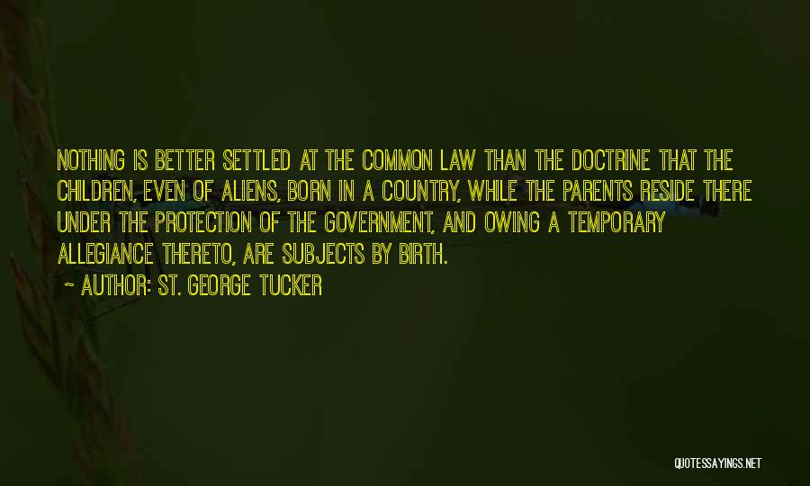 St. George Tucker Quotes: Nothing Is Better Settled At The Common Law Than The Doctrine That The Children, Even Of Aliens, Born In A