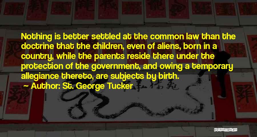 St. George Tucker Quotes: Nothing Is Better Settled At The Common Law Than The Doctrine That The Children, Even Of Aliens, Born In A
