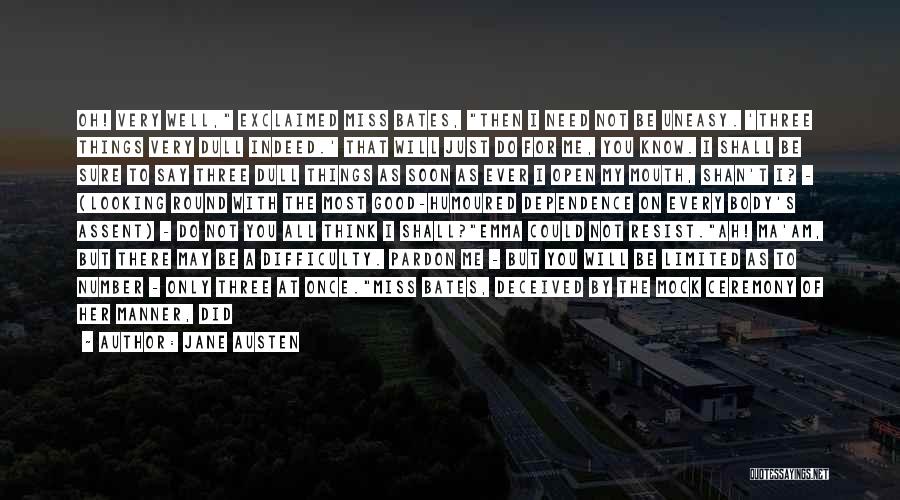 Jane Austen Quotes: Oh! Very Well, Exclaimed Miss Bates, Then I Need Not Be Uneasy. 'three Things Very Dull Indeed.' That Will Just