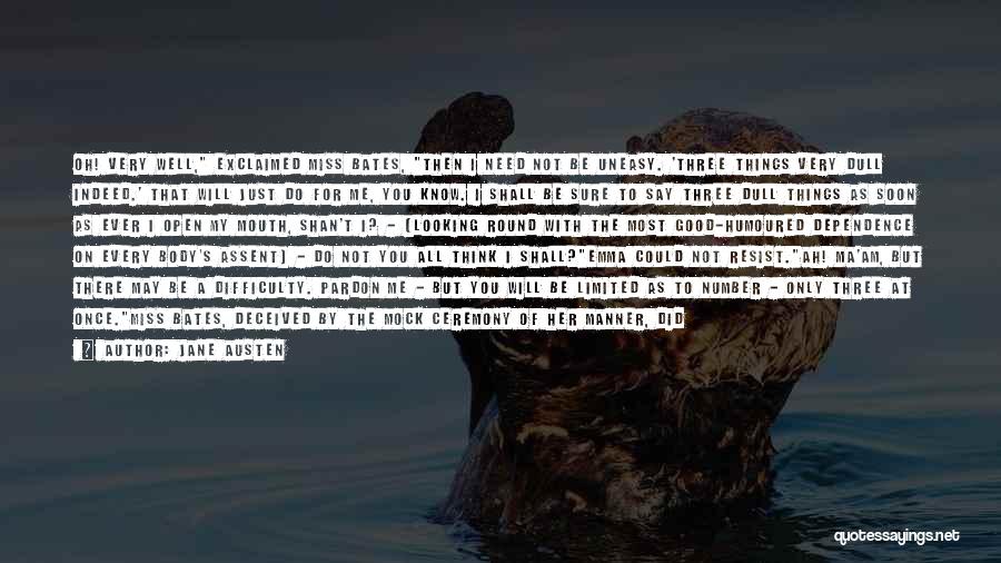 Jane Austen Quotes: Oh! Very Well, Exclaimed Miss Bates, Then I Need Not Be Uneasy. 'three Things Very Dull Indeed.' That Will Just