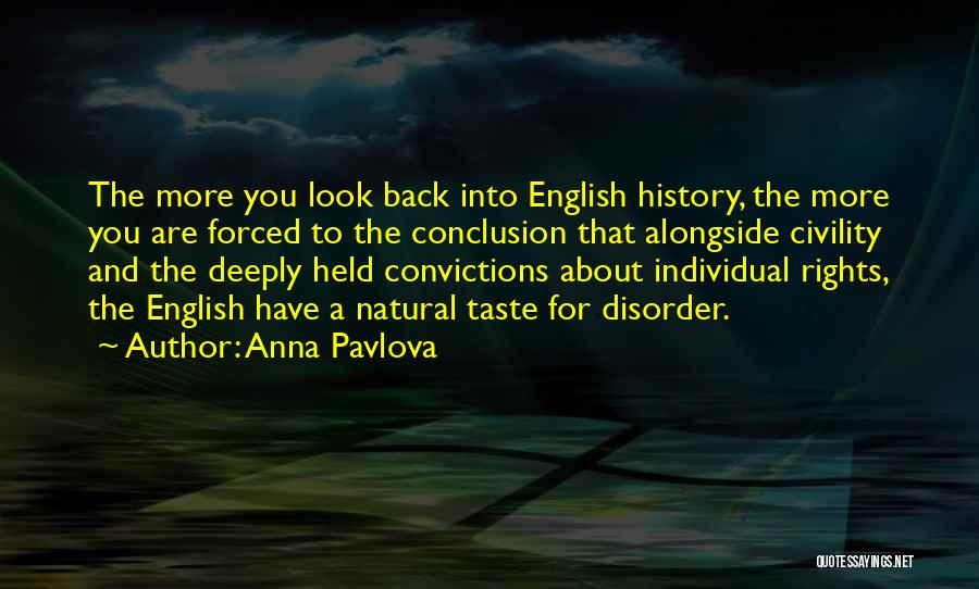 Anna Pavlova Quotes: The More You Look Back Into English History, The More You Are Forced To The Conclusion That Alongside Civility And