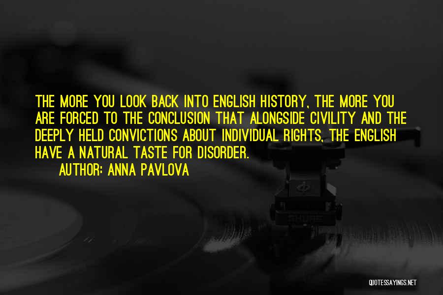 Anna Pavlova Quotes: The More You Look Back Into English History, The More You Are Forced To The Conclusion That Alongside Civility And
