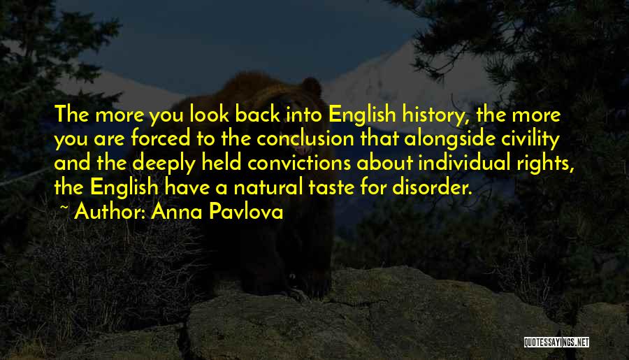 Anna Pavlova Quotes: The More You Look Back Into English History, The More You Are Forced To The Conclusion That Alongside Civility And