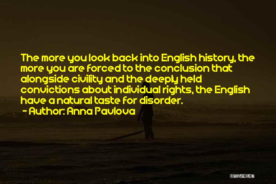 Anna Pavlova Quotes: The More You Look Back Into English History, The More You Are Forced To The Conclusion That Alongside Civility And