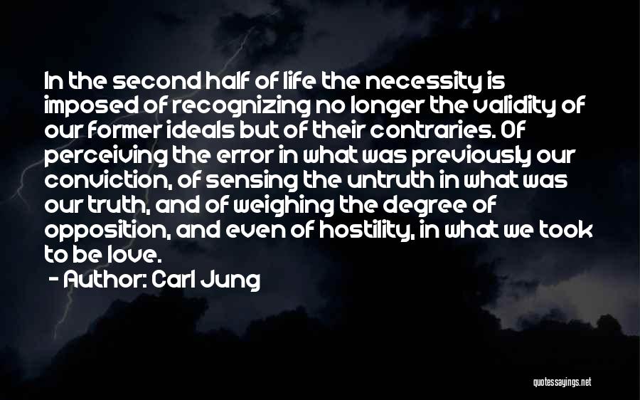Carl Jung Quotes: In The Second Half Of Life The Necessity Is Imposed Of Recognizing No Longer The Validity Of Our Former Ideals