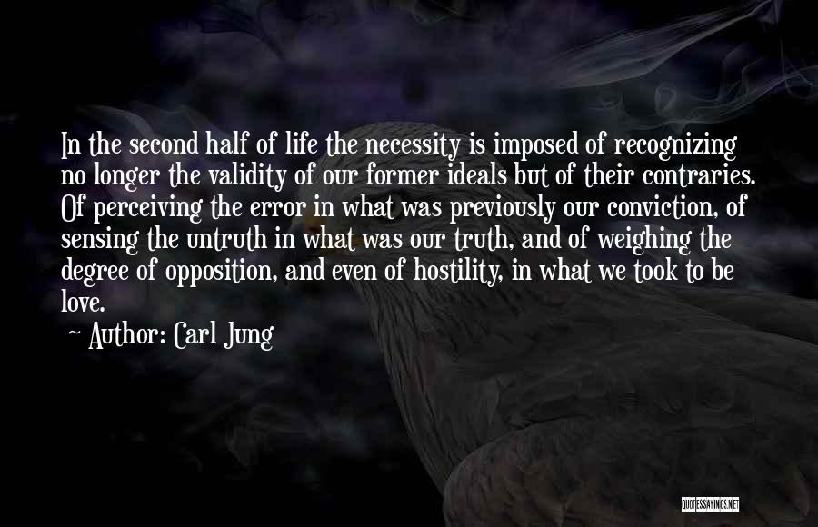 Carl Jung Quotes: In The Second Half Of Life The Necessity Is Imposed Of Recognizing No Longer The Validity Of Our Former Ideals