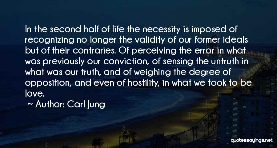 Carl Jung Quotes: In The Second Half Of Life The Necessity Is Imposed Of Recognizing No Longer The Validity Of Our Former Ideals