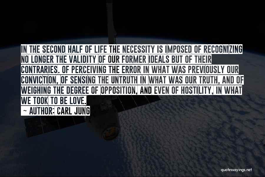 Carl Jung Quotes: In The Second Half Of Life The Necessity Is Imposed Of Recognizing No Longer The Validity Of Our Former Ideals