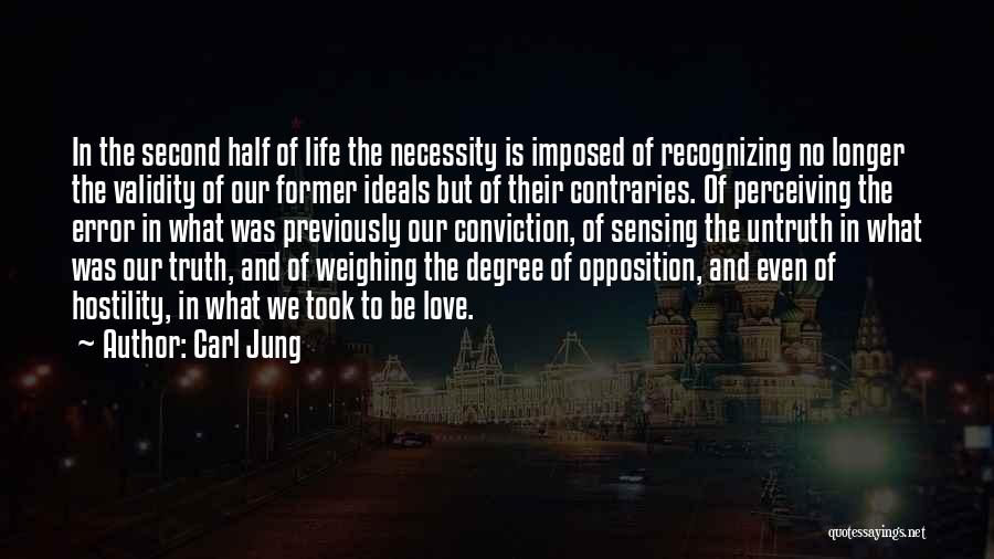 Carl Jung Quotes: In The Second Half Of Life The Necessity Is Imposed Of Recognizing No Longer The Validity Of Our Former Ideals