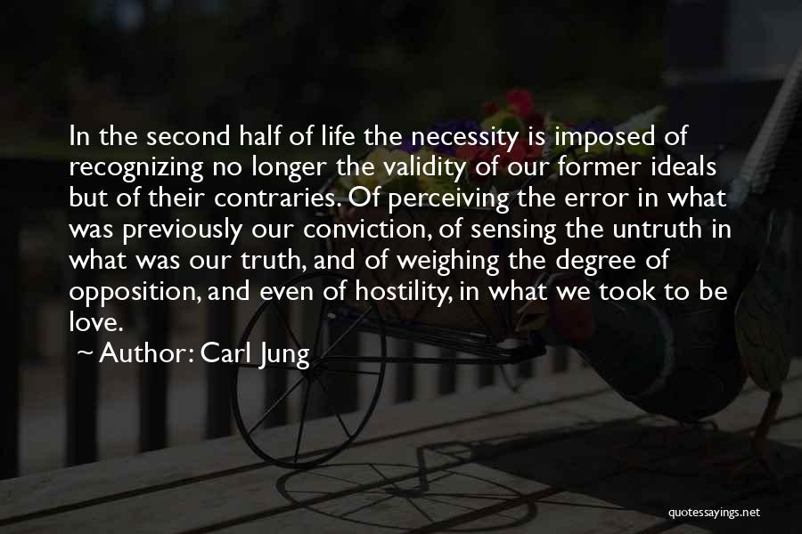 Carl Jung Quotes: In The Second Half Of Life The Necessity Is Imposed Of Recognizing No Longer The Validity Of Our Former Ideals