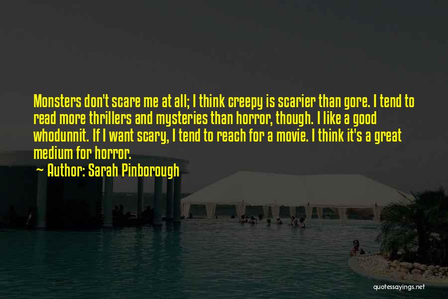 Sarah Pinborough Quotes: Monsters Don't Scare Me At All; I Think Creepy Is Scarier Than Gore. I Tend To Read More Thrillers And