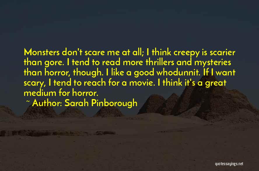 Sarah Pinborough Quotes: Monsters Don't Scare Me At All; I Think Creepy Is Scarier Than Gore. I Tend To Read More Thrillers And