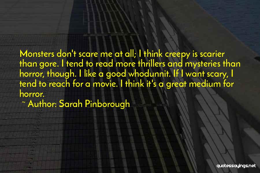 Sarah Pinborough Quotes: Monsters Don't Scare Me At All; I Think Creepy Is Scarier Than Gore. I Tend To Read More Thrillers And