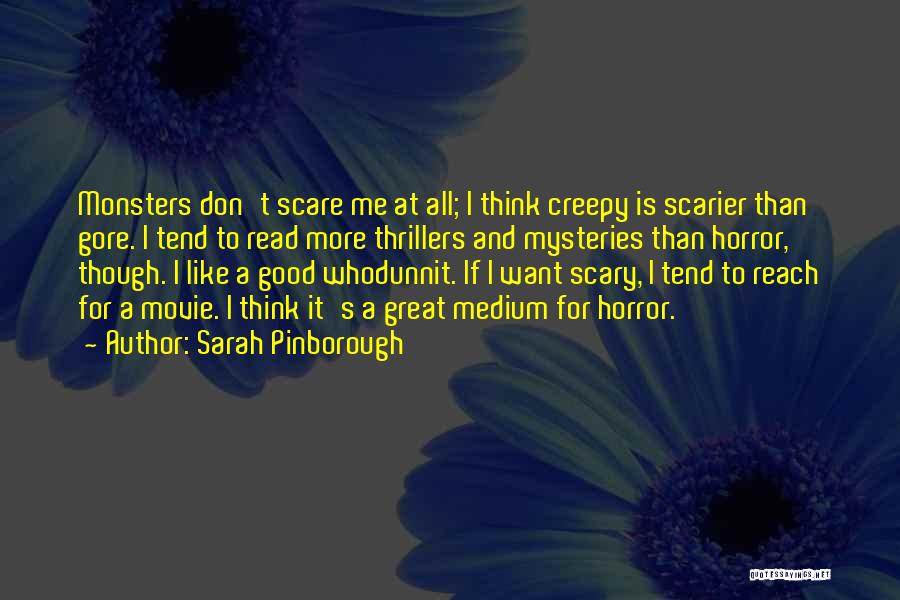 Sarah Pinborough Quotes: Monsters Don't Scare Me At All; I Think Creepy Is Scarier Than Gore. I Tend To Read More Thrillers And