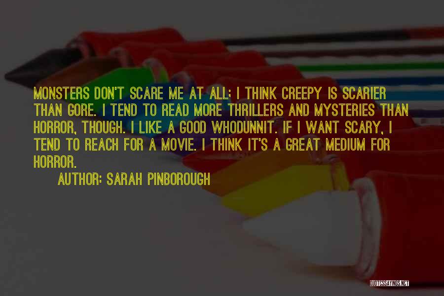 Sarah Pinborough Quotes: Monsters Don't Scare Me At All; I Think Creepy Is Scarier Than Gore. I Tend To Read More Thrillers And
