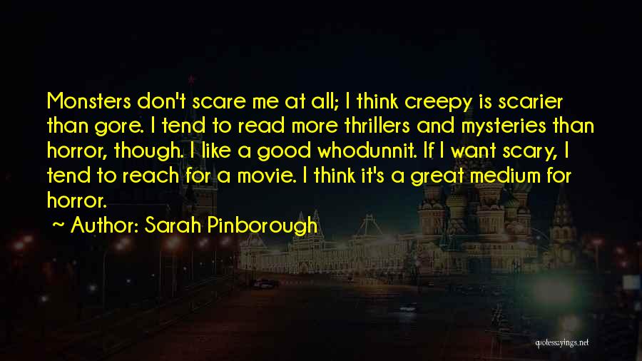 Sarah Pinborough Quotes: Monsters Don't Scare Me At All; I Think Creepy Is Scarier Than Gore. I Tend To Read More Thrillers And