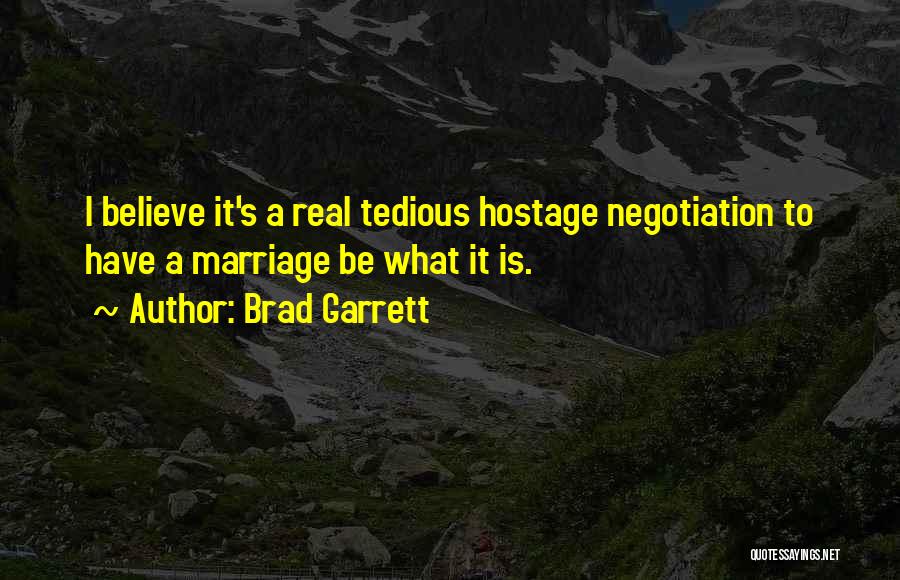 Brad Garrett Quotes: I Believe It's A Real Tedious Hostage Negotiation To Have A Marriage Be What It Is.