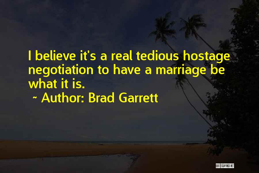 Brad Garrett Quotes: I Believe It's A Real Tedious Hostage Negotiation To Have A Marriage Be What It Is.