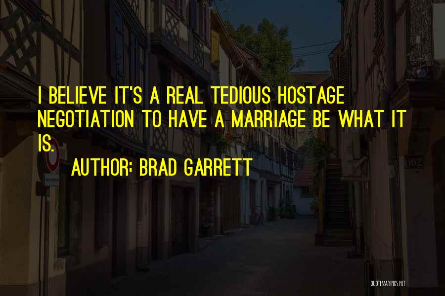 Brad Garrett Quotes: I Believe It's A Real Tedious Hostage Negotiation To Have A Marriage Be What It Is.