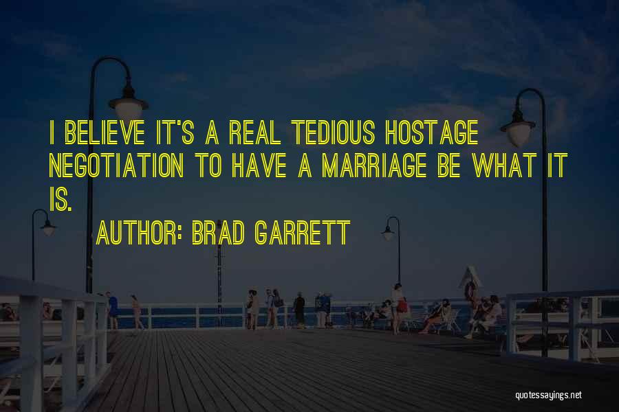 Brad Garrett Quotes: I Believe It's A Real Tedious Hostage Negotiation To Have A Marriage Be What It Is.