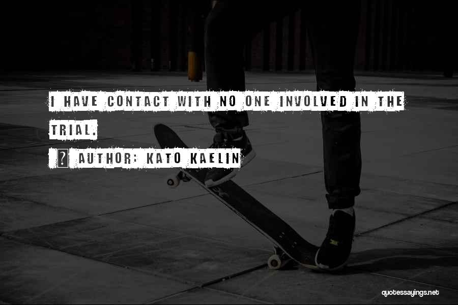 Kato Kaelin Quotes: I Have Contact With No One Involved In The Trial.
