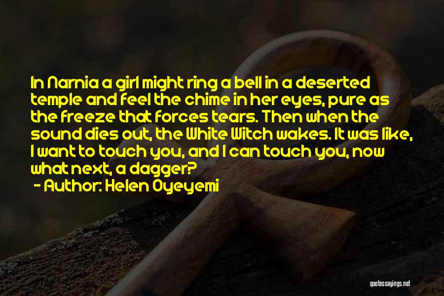 Helen Oyeyemi Quotes: In Narnia A Girl Might Ring A Bell In A Deserted Temple And Feel The Chime In Her Eyes, Pure