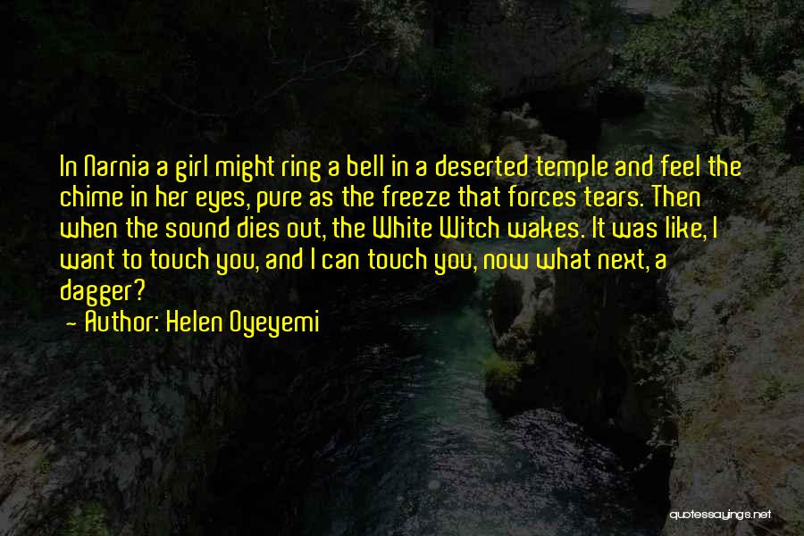 Helen Oyeyemi Quotes: In Narnia A Girl Might Ring A Bell In A Deserted Temple And Feel The Chime In Her Eyes, Pure