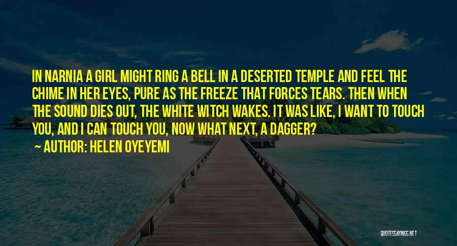 Helen Oyeyemi Quotes: In Narnia A Girl Might Ring A Bell In A Deserted Temple And Feel The Chime In Her Eyes, Pure