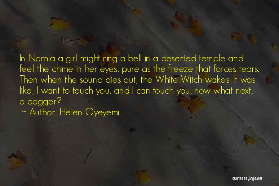 Helen Oyeyemi Quotes: In Narnia A Girl Might Ring A Bell In A Deserted Temple And Feel The Chime In Her Eyes, Pure