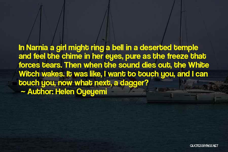 Helen Oyeyemi Quotes: In Narnia A Girl Might Ring A Bell In A Deserted Temple And Feel The Chime In Her Eyes, Pure