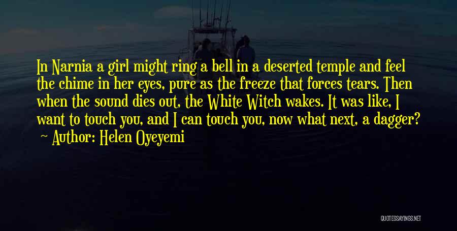 Helen Oyeyemi Quotes: In Narnia A Girl Might Ring A Bell In A Deserted Temple And Feel The Chime In Her Eyes, Pure